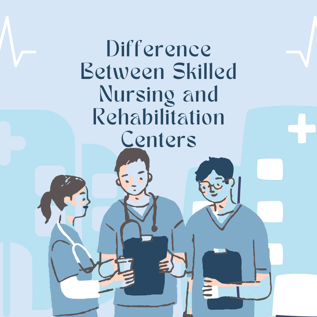 Difference Between Skilled Nursing and Rehabilitation Centers